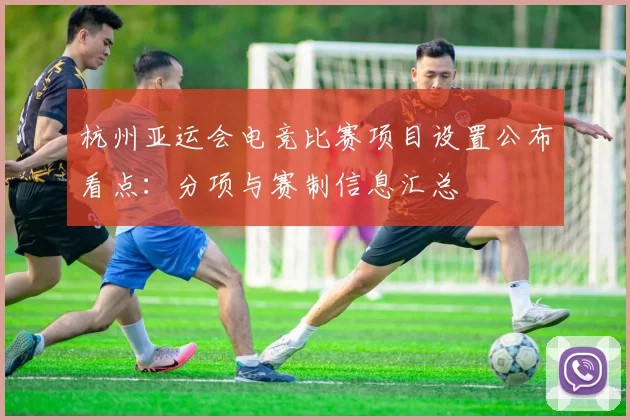 杭州亚运会电竞比赛项目设置公布看点:分项与赛制信息汇总