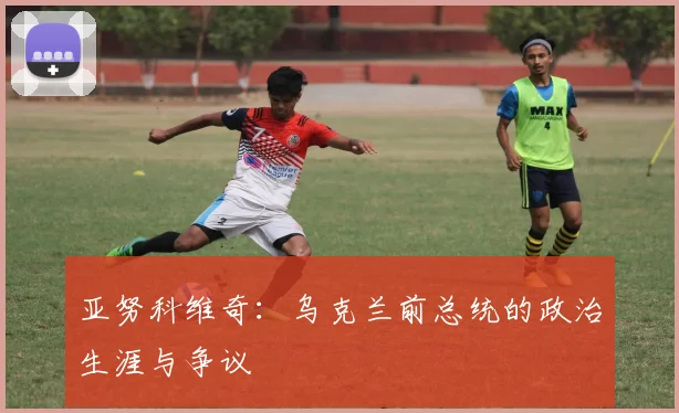亚努科维奇:乌克兰前总统的政治生涯与争议