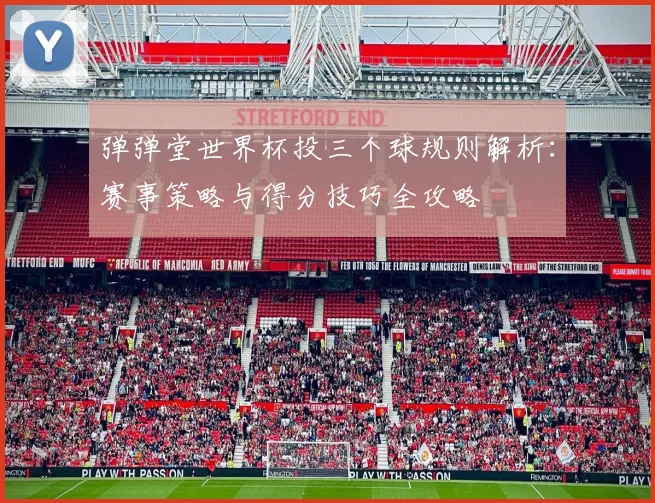 弹弹堂世界杯投三个球规则解析：赛事策略与得分技巧全攻略