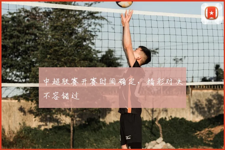 中超联赛开赛时间确定，精彩对决不容错过