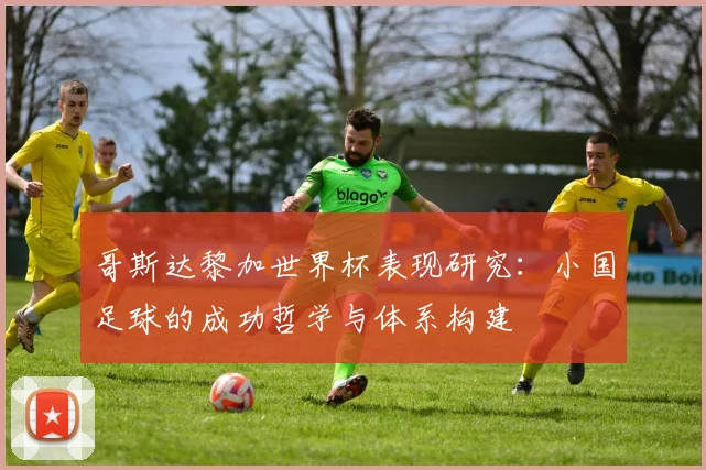 哥斯达黎加世界杯表现研究：小国足球的成功哲学与体系构建